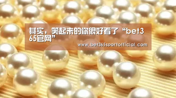 其实,笑起来的你很好看了“bet365官网”(图4) 其实,笑起来的你很好看了“bet365官网”(图4)