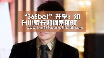 “365bet”开学:幼升小家长如何帮助孩子收心(图1) bet365官网